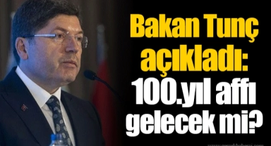 Bakan Tunç açıkladı: 100.yıl affı gelecek mi?