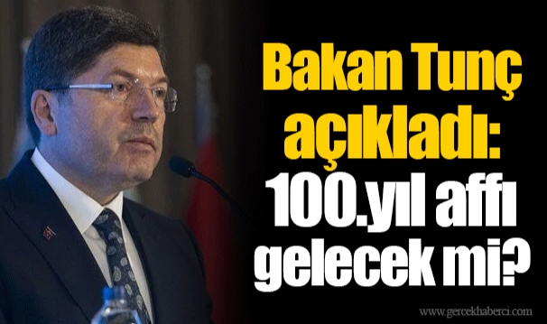 Bakan Tunç açıkladı: 100.yıl affı gelecek mi?