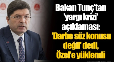 Bakan Tunç'tan 'yargı krizi' açıklaması: 'Darbe söz konusu değil' dedi, Özgür Özel'e yüklendi