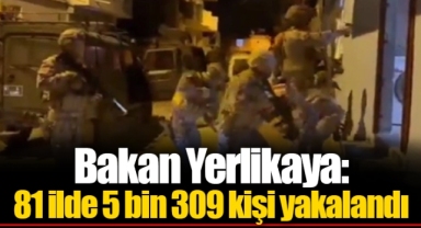 Bakan Yerlikaya: 81 ilde 5 bin 309 kişi yakalandı