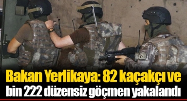 Bakan Yerlikaya: 82 kaçakçı ve bin 222 düzensiz göçmen yakalandı