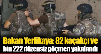 Bakan Yerlikaya: 82 kaçakçı ve bin 222 düzensiz göçmen yakalandı