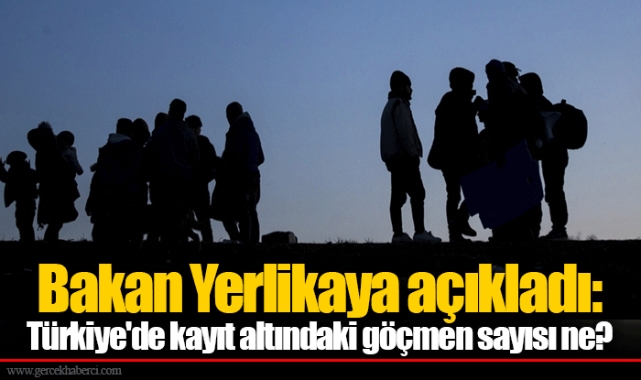Bakan Yerlikaya açıkladı: Türkiye'de kayıt altındaki göçmen sayısı ne?