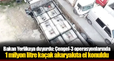 Bakan Yerlikaya duyurdu: Çengel-3 operasyonlarında 1 milyon litre kaçak akaryakıta el konuldu