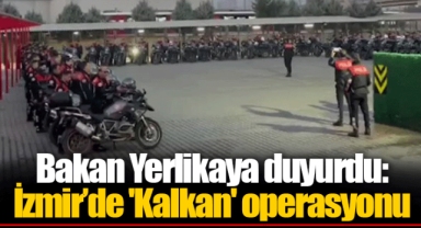 Bakan Yerlikaya duyurdu: İzmir’de 'Kalkan' operasyonu