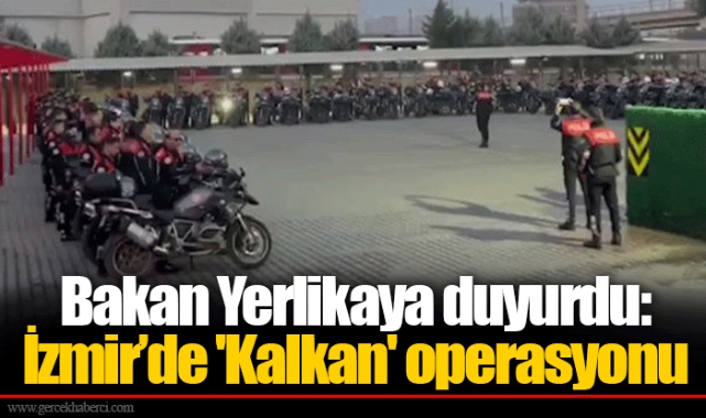 Bakan Yerlikaya duyurdu: İzmir’de 'Kalkan' operasyonu