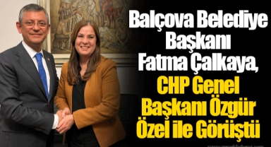 Balçova Belediye Başkanı Fatma Çalkaya, CHP Genel Başkanı Özgür Özel ile Görüştü