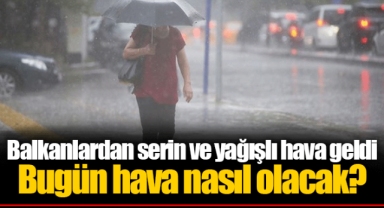 Balkanlardan serin ve yağışlı hava geldi Bugün hava nasıl olacak?