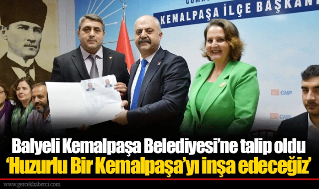 Balyeli Kemalpaşa Belediyesi’ne talip oldu  ‘Huzurlu Bir Kemalpaşa’yı inşa edeceğiz’