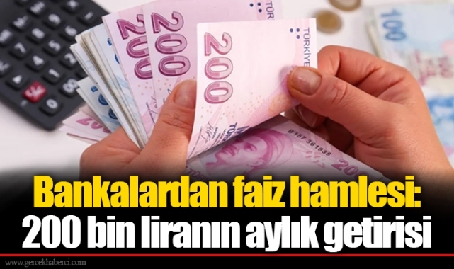 Bankalardan faiz hamlesi: 200 bin liranın aylık getirisi