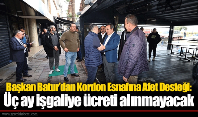 Başkan Batur’dan Kordon Esnafına Afet Desteği: Üç ay işgaliye ücreti alınmayacak   