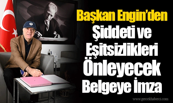 Başkan Engin’den Şiddeti ve Eşitsizlikleri Önleyecek Belgeye İmza
