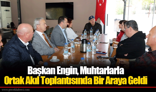 Başkan Engin, Muhtarlarla Ortak Akıl Toplantısında Bir Araya Geldi