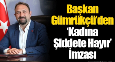 Başkan Gümrükçü’den “Kadına Şiddete Hayır” İmzası