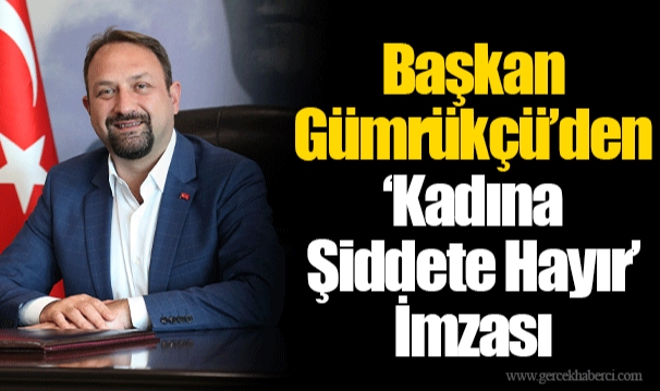 Başkan Gümrükçü’den “Kadına Şiddete Hayır” İmzası
