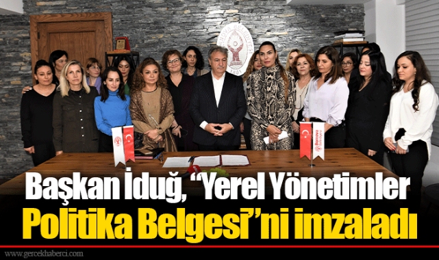 Başkan İduğ, “Yerel Yönetimler Politika Belgesi”ni imzaladı