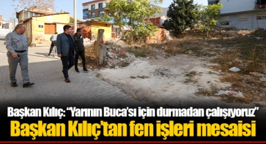 Başkan Kılıç’tan fen işleri mesaisi
