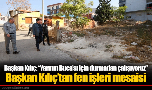 Başkan Kılıç’tan fen işleri mesaisi