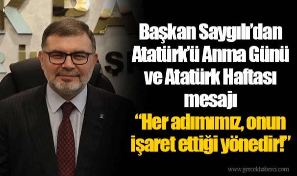 Başkan Saygılı’dan Atatürk’ü Anma Günü ve Atatürk Haftası mesajı  “Her adımımız, onun işaret ettiği yönedir!” 
