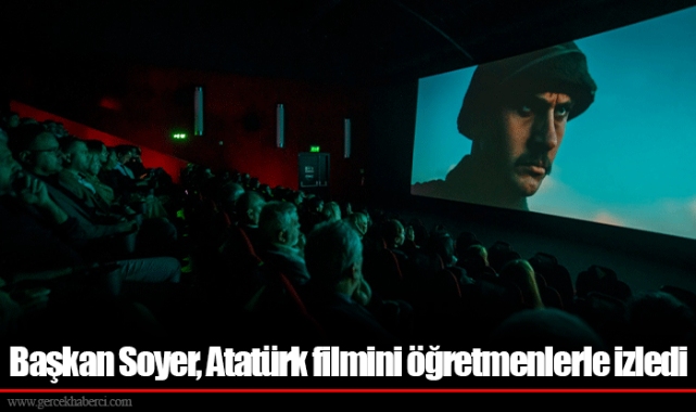 Başkan Soyer, Atatürk filmini öğretmenlerle izledi