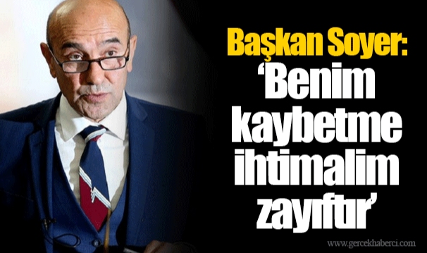 Başkan Soyer: "Benim kaybetme ihtimalim zayıftır"