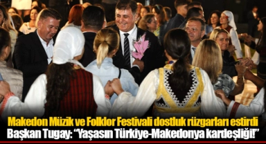Başkan Tugay: “Yaşasın Türkiye-Makedonya kardeşliği!”