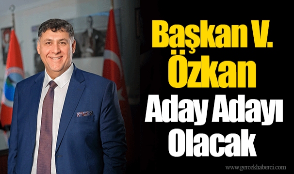 Başkan V. Özkan Aday Adayı Olacak