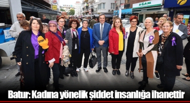Batur: Kadına yönelik şiddet insanlığa ihanettir