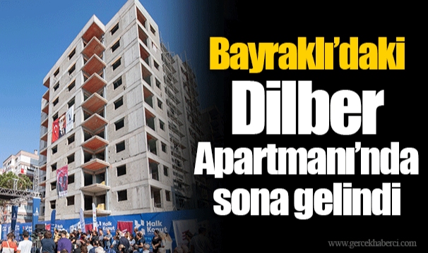 Bayraklı’daki Dilber Apartmanı’nda sona gelindi