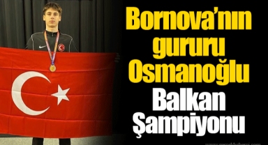Bornova’nın gururu Osmanoğlu Balkan Şampiyonu