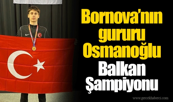 Bornova’nın gururu Osmanoğlu Balkan  Şampiyonu