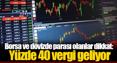 Borsa ve dövizde parası olanlar dikkat: Yüzde 40 vergi geliyor