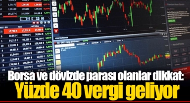 Borsa ve dövizde parası olanlar dikkat: Yüzde 40 vergi geliyor