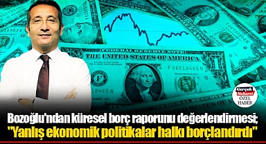 Bozoğlu'ndan küresel borç raporunu değerlendirmesi;
