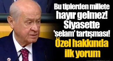 Bu tiplerden millete hayır gelmez! Siyasette 'selam' tartışması! Özel hakkında ilk yorum