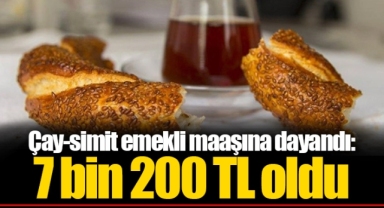 Çay-simit emekli maaşına dayandı: 7 bin 200 TL oldu