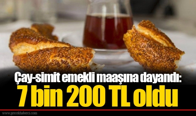 Çay-simit emekli maaşına dayandı: 7 bin 200 TL oldu