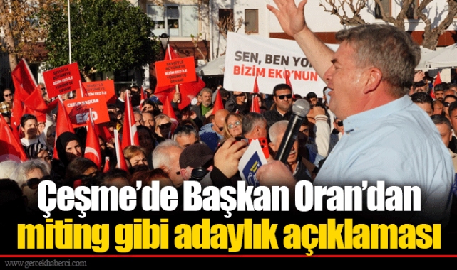 Çeşme’de Başkan Oran’dan miting gibi adaylık açıklaması