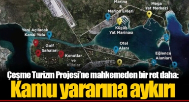 Çeşme Turizm Projesi'ne mahkemeden bir ret daha: Kamu yararına aykırı