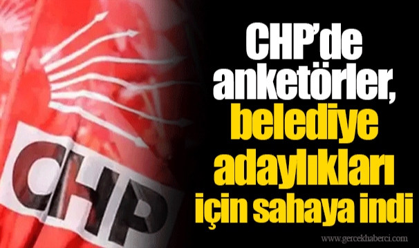 CHP’de anketörler, belediye adaylıkları için sahaya indi