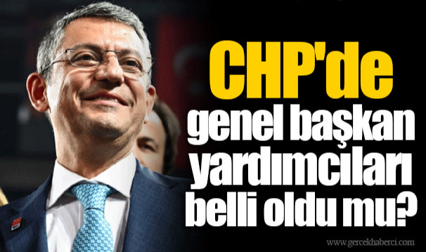 CHP'de genel başkan yardımcıları belli oldu mu?