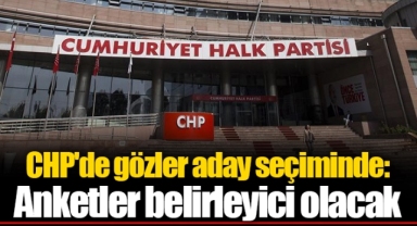 CHP'de gözler aday seçiminde: Anketler belirleyici olacak