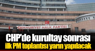 CHP'de kurultay sonrası ilk PM toplantısı yarın yapılacak