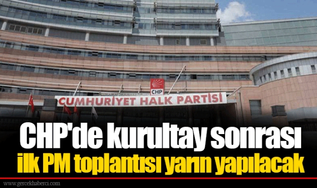 CHP'de kurultay sonrası ilk PM toplantısı yarın yapılacak