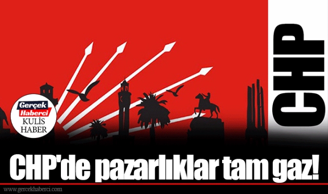 CHP'de pazarlıklar tam gaz!