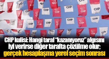 CHP kulisi: Hangi taraf “kazanıyoruz” algısını iyi verirse diğer tarafta çözülme olur; gerçek hesaplaşma yerel seçim sonrası