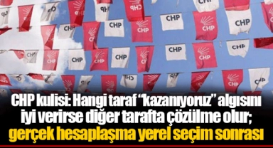 CHP kulisi: Hangi taraf “kazanıyoruz” algısını iyi verirse diğer tarafta çözülme olur; gerçek hesaplaşma yerel seçim sonrası