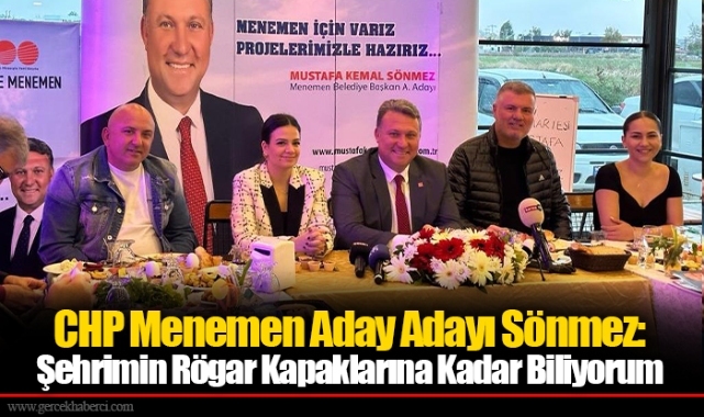 CHP Menemen Aday Adayı Sönmez: Şehrimin Rögar Kapaklarına Kadar Biliyorum