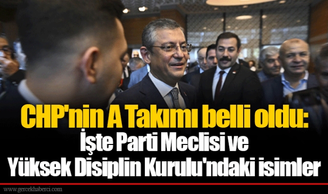 CHP'nin A Takımı belli oldu: İşte Parti Meclisi ve Yüksek Disiplin Kurulu'ndaki isimler