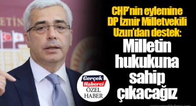 CHP’nin eylemine DP İzmir Milletvekili Uzun’dan destek: Milletin hukukuna sahip çıkacağız